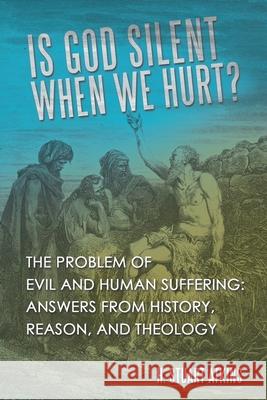 Is God Silent When We Hurt?: The Problem of Evil and Human Suffering: Answers from History, Reason, and Theology H Stuart Atkins 9781664219854 WestBow Press - książka