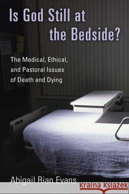 Is God Still at the Bedside?: The Medical, Ethical, and Pastoral Issues of Death and Dying Abigail Rian Evans 9780802827234 Wm. B. Eerdmans Publishing Company - książka