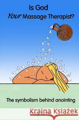 Is God Your Massage Therapist?: The Symbolism Behind Anointing MR Craig Botha 9781530725830 Createspace Independent Publishing Platform - książka