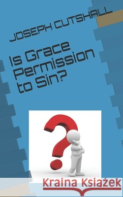 Is Grace Permission to Sin? Cutshall, Joseph 9798639817380 Independently Published - książka