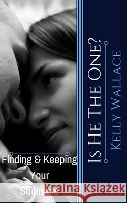 Is He The One? Finding and Keeping your Soulmate Kelly Wallace 9781981779345 Createspace Independent Publishing Platform - książka