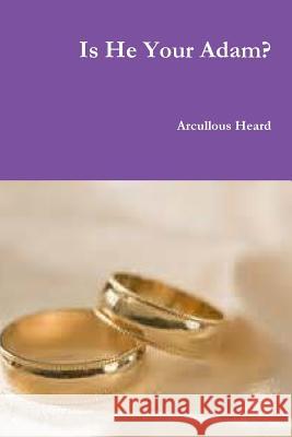 Is He Your Adam? Arcullous Heard 9781312132139 Lulu.com - książka