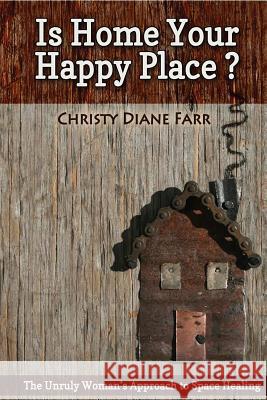 Is Home Your Happy Place?: The Unruly Woman's Approach to Space Healing Christy Diane Farr 9781944412630 Paper Angel Press - książka