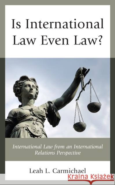 Is International Law Even Law?: International Law from an International Relations Perspective Leah L. Carmichael 9781793628732 Lexington Books - książka