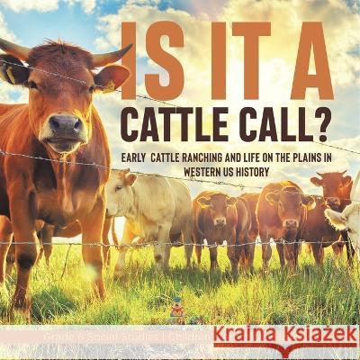 Is it a Cattle Call?: Early Cattle Ranching and Life on the Plains in Western US History Grade 6 Social Studies Children\'s American History Baby Professor 9781541983014 Baby Professor - książka