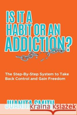 Is It A Habit Or An Addiction?: The Step-By-Step System to Take Back Control and Gain Freedom Juanita Smith 9781922380067 Mind Potential Publishing - książka