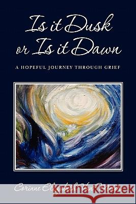 Is it Dusk or Is it Dawn: A hopeful journey through grief Van Meter, Corinne Elizabeth 9780615452364 Victoria Press - książka