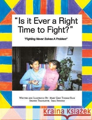 Is It Ever a Right Time to Fight?: Is It Ever a Right Time to Fight? Mary Gray Thomas-Ellis, Irma Swindle 9781425728038 Xlibris Us - książka