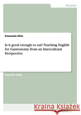 Is it good enough to eat? Teaching English for Gastronomy from an Intercultural Perspective Emanuela Olita 9783668145450 Grin Verlag - książka