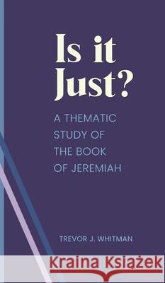 Is it just?: A Thematic Study of the Book of Jeremiah Trevor Whitman 9781637463420 Kharis Publishing - książka