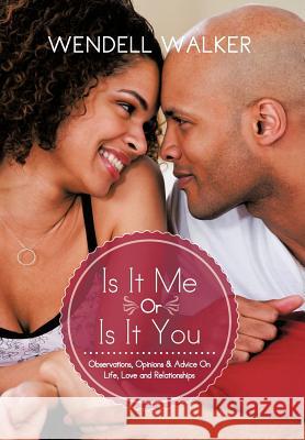 Is It Me Or Is It You: Observations, Opinions & Advice On Life, Love and Relationships Walker, Wendell 9781477281543 Authorhouse - książka