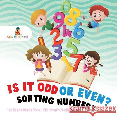 Is It Odd or Even? Sorting Numbers - 1st Grade Math Book Children's Math Books Baby Professor 9781541926202 Baby Professor - książka