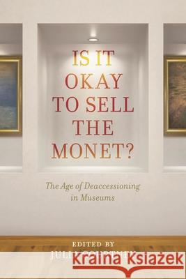 Is It Okay to Sell the Monet?: The Age of Deaccessioning in Museums Julia Courtney 9781442270817 Rowman & Littlefield Publishers - książka