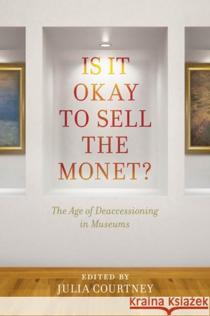 Is It Okay to Sell the Monet?: The Age of Deaccessioning in Museums Julia Courtney 9781442270824 Rowman & Littlefield Publishers - książka