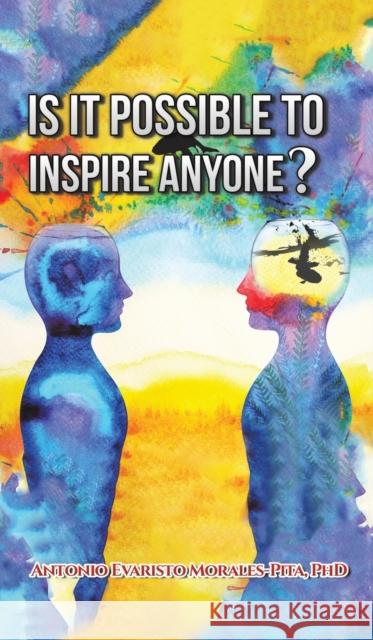 Is It Possible to Inspire Anyone? Antonio Evaristo Morales-Pita, PhD 9781647503970 Austin Macauley Publishers LLC - książka