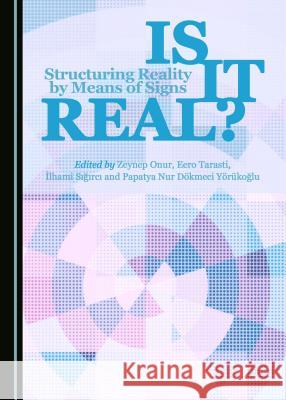 Is it Real? Structuring Reality by Means of Signs Zeynep Onur, İlhami Sığırcı, Eero Tarasti 9781443894722 Cambridge Scholars Publishing (RJ) - książka