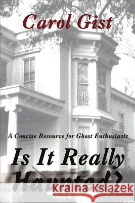 Is It Really Haunted?: A Concise Resource for Ghost Enthusiasts Gist, Carol 9780595214556 Writers Club Press - książka