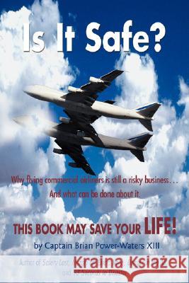 Is It Safe?: Why Flying Commercial Airliners Is Still a Risky Business ... and What Can Be Done about It. Power-Waters XIII, Brian 9780595490158 iUniverse - książka