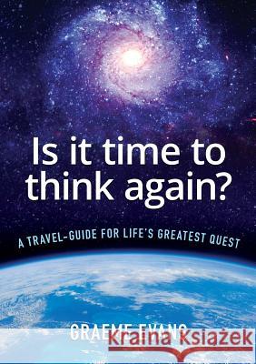 Is It Time to Think Again?: A travel-guide for life's greatest quest Evans, Graeme 9780473465278 Castle Publishing Ltd - książka