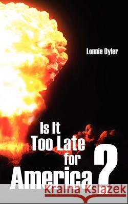 Is It Too Late for America ? Lonnie Oyler 9781425961084 Authorhouse - książka