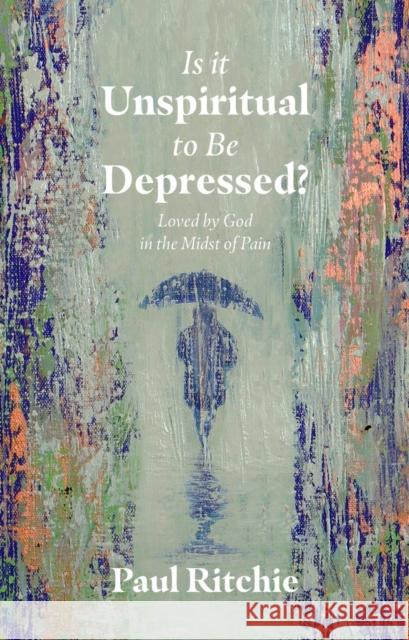 Is It Unspiritual to Be Depressed?: Loved by God in the Midst of Pain Paul Ritchie 9781527107892 Christian Focus Publications Ltd - książka