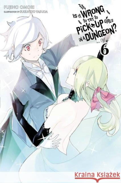 Is It Wrong to Try to Pick Up Girls in a Dungeon?, Vol. 6 (light novel) Fujino Omori 9780316394161 Yen on - książka