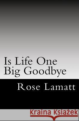 Is Life One Big Goodbye: One Homeless woman's survival Story Lamatt, Rose 9781466252929 Createspace - książka