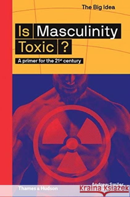 Is Masculinity Toxic?: A primer for the 21st century Andrew Smiler 9780500295021 Thames & Hudson Ltd - książka
