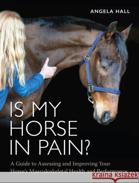 Is My Horse in Pain?: A Guide to Assessing and Improving Your Horses Musculoskeletal Health and Performance  9780719835070 The Crowood Press Ltd - książka