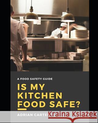 Is My Kitchen Food Safe?: A Food Safety Guide Adrian Carter 9781728763941 Independently Published - książka