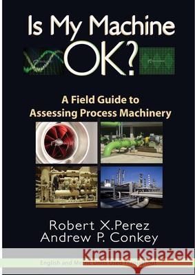 Is My Machine Ok?: A Field Guide to Assessing Process Machinery Robert X. Perez Andrew Conkey 9780831134402 Industrial Press - książka