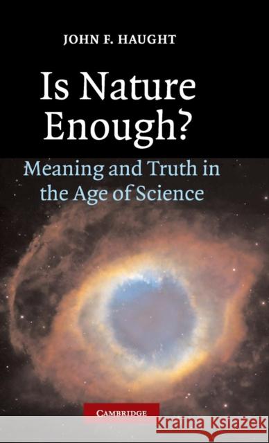 Is Nature Enough?: Meaning and Truth in the Age of Science Haught, John F. 9780521847148 CAMBRIDGE UNIVERSITY PRESS - książka