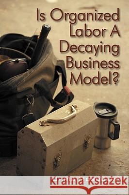 Is Organized Labor a Decaying Business Model? Chris Mosquera 9781432745868 Outskirts Press - książka