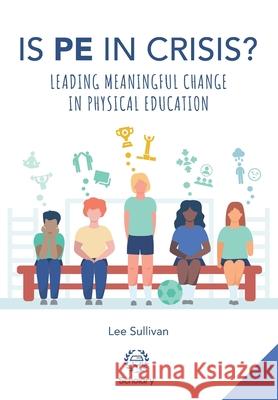 Is Physical Education in Crisis?: Leading a Much-Needed Change in Physical Education Lee Sullivan, Elizabeth Durden-Myers, Will Swaithes 9781999909239 Scholary - książka