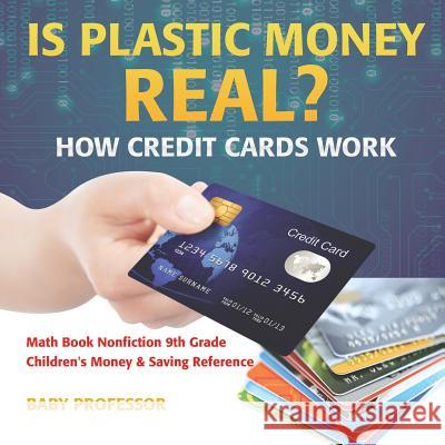 Is Plastic Money Real? How Credit Cards Work - Math Book Nonfiction 9th Grade Children's Money & Saving Reference Baby Professor 9781541912847 Baby Professor - książka