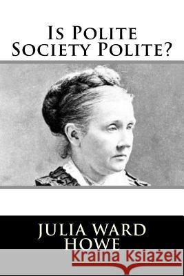 Is Polite Society Polite? Julia Ward Howe 9781981990344 Createspace Independent Publishing Platform - książka