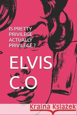 Is Pretty Privilege Actually Privilege ? Elvis C O 9798333866790 Independently Published - książka