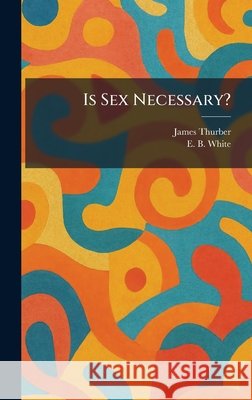 Is Sex Necessary? Thurber, James, White, E. B. 9781025329208 Tradd Street Press - książka