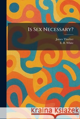 Is Sex Necessary? Thurber, James, White, E. B. 9781025332390 Tradd Street Press - książka