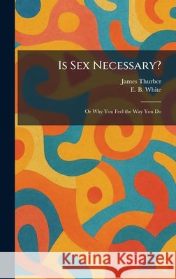 Is Sex Necessary?: Or Why You Feel the Way You Do James Thurber E. B. White 9781025436555 Tradd Street Press - książka