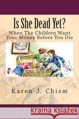 Is She Dead Yet?: When The Children Want Your Money Before You Die Chism, Karen J. 9780692340332 Heartspeak Publications Incorporated - książka