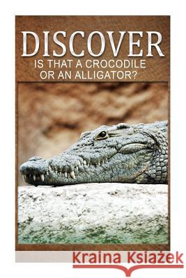 Is That A Crocodile Or An Alligators - Discover: Early reader's wildlife photography book Press, Discover 9781499678390 Createspace - książka