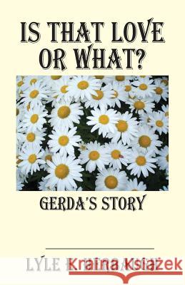 Is That Love or What?: Gerda's Story Lyle E. Herbaugh 9781634984850 Bookstand Publishing - książka