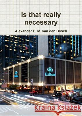 Is that really necessary Alexander P M Van Den Bosch 9780244654153 Lulu.com - książka