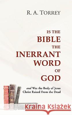 Is the Bible the Inerrant Word of God: And Was the Body of Jesus Raised from the Dead? Torrey, R. a. 9781592448128 Wipf & Stock Publishers - książka