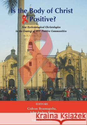Is the Body of Christ HIV Positive Selly Oak Centre for Mission Studies     Gideon B. Byamugisha John Joshva Raja 9788184652567 Indian Society for Promoting Christian Knowle - książka