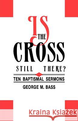 Is the Cross Still There?: Ten Baptismal Sermons George M. Bass 9781556732799 CSS Publishing Company - książka