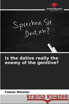 Is the dative really the enemy of the genitive? Metzner, Fabian 9786202415040 Our Knowledge Publishing - książka