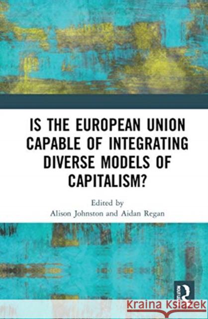 Is the European Union Capable of Integrating Diverse Models of Capitalism? Alison Johnston Aidan Regan 9780367745493 Routledge - książka