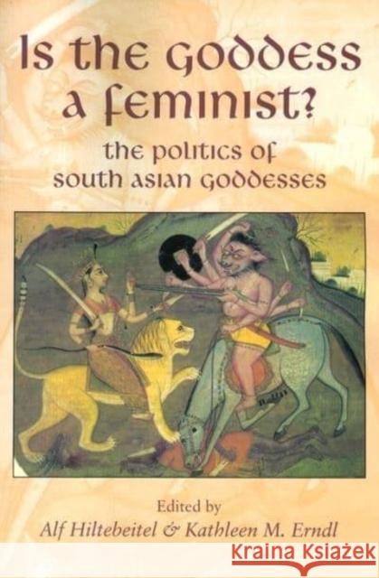Is the Goddess a Feminist?: The Politics of South Asian Goddesses Alf Hiltebeitel Kathleen M. Erndl 9780814736180 New York University Press - książka